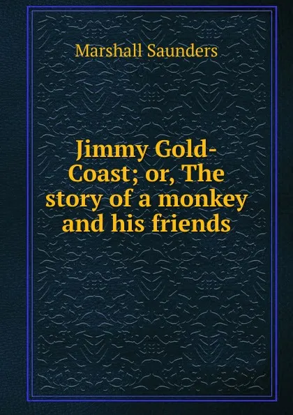 Обложка книги Jimmy Gold-Coast; or, The story of a monkey and his friends, Saunders Marshall