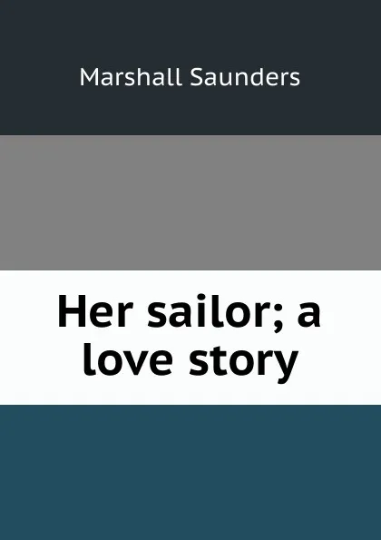 Обложка книги Her sailor; a love story, Saunders Marshall