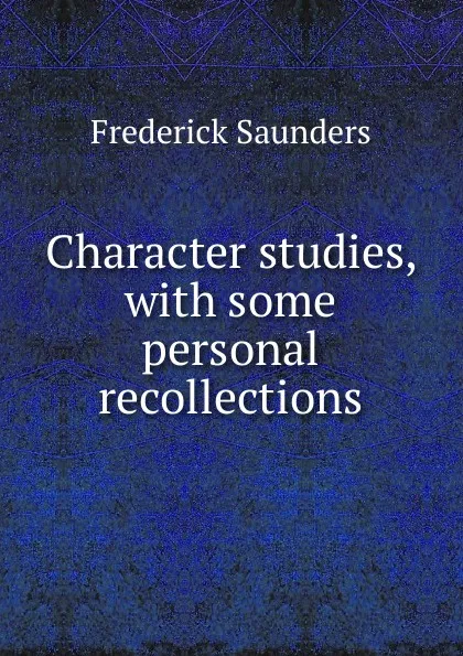 Обложка книги Character studies, with some personal recollections, Frederick Saunders