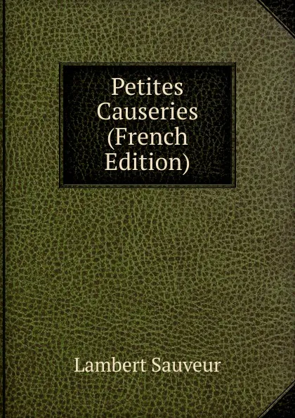 Обложка книги Petites Causeries (French Edition), Lambert Sauveur