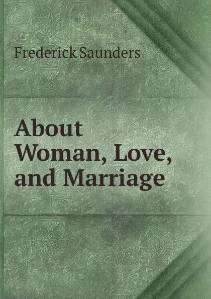 Обложка книги About Woman, Love, and Marriage, Frederick Saunders