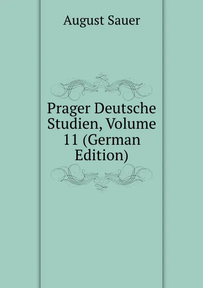 Обложка книги Prager Deutsche Studien, Volume 11 (German Edition), August Sauer