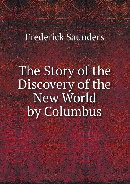 Обложка книги The Story of the Discovery of the New World by Columbus, Frederick Saunders