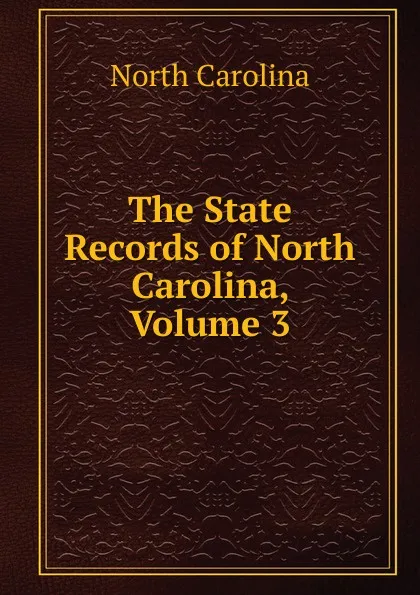 Обложка книги The State Records of North Carolina, Volume 3, North Carolina