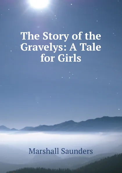 Обложка книги The Story of the Gravelys: A Tale for Girls, Saunders Marshall