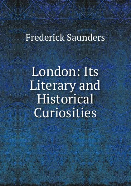 Обложка книги London: Its Literary and Historical Curiosities, Frederick Saunders