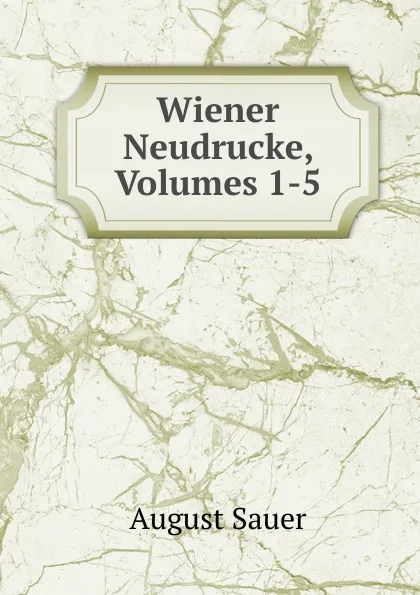 Обложка книги Wiener Neudrucke, Volumes 1-5, August Sauer