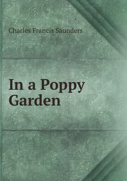 Обложка книги In a Poppy Garden, Charles Francis Saunders