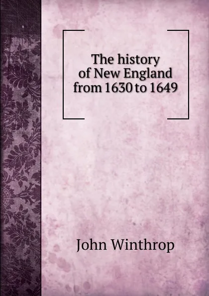 Обложка книги The history of New England from 1630 to 1649, John Winthrop