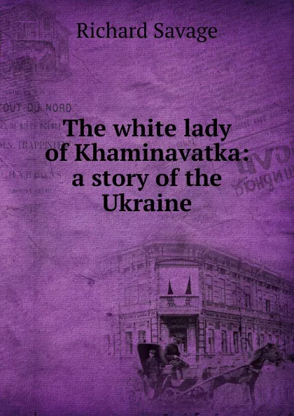 Обложка книги The white lady of Khaminavatka: a story of the Ukraine, Richard Savage