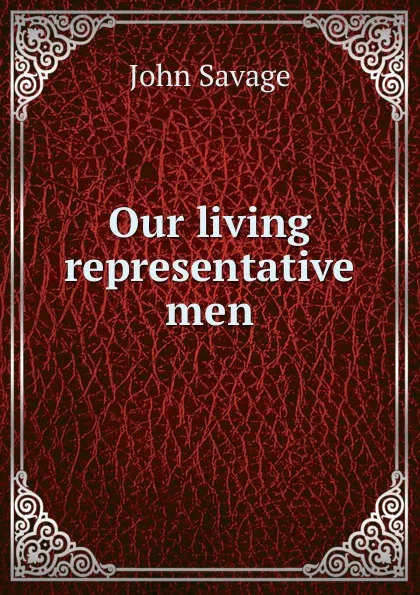 Обложка книги Our living representative men, John Savage