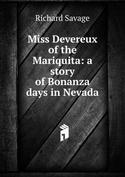 Обложка книги Miss Devereux of the Mariquita: a story of Bonanza days in Nevada, Richard Savage