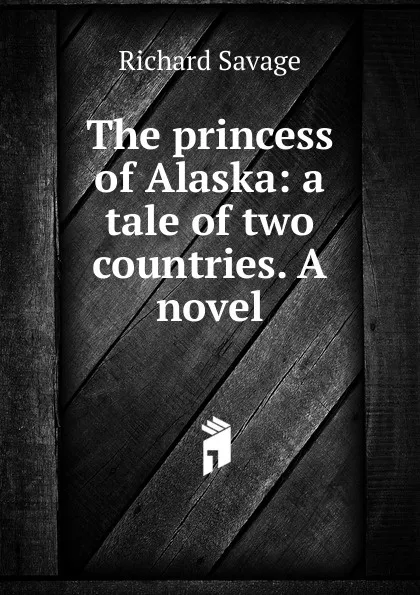 Обложка книги The princess of Alaska: a tale of two countries. A novel, Richard Savage