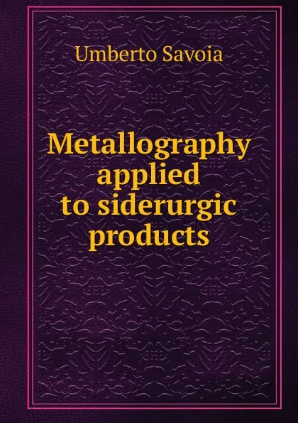 Обложка книги Metallography applied to siderurgic products, Umberto Savoia