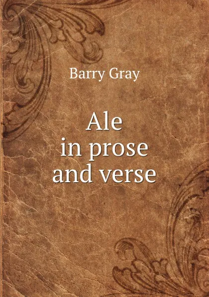 Обложка книги Ale in prose and verse, Barry Gray