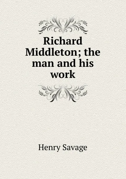 Обложка книги Richard Middleton; the man and his work, Henry Savage