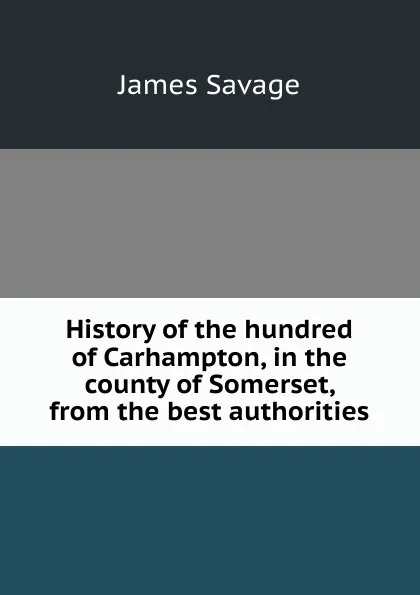 Обложка книги History of the hundred of Carhampton, in the county of Somerset, from the best authorities, James Savage