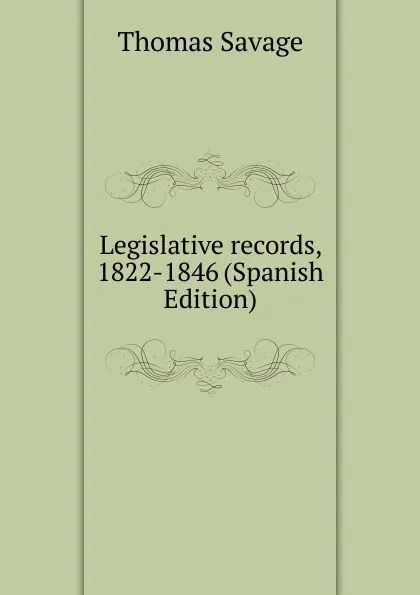 Обложка книги Legislative records, 1822-1846 (Spanish Edition), Thomas Savage