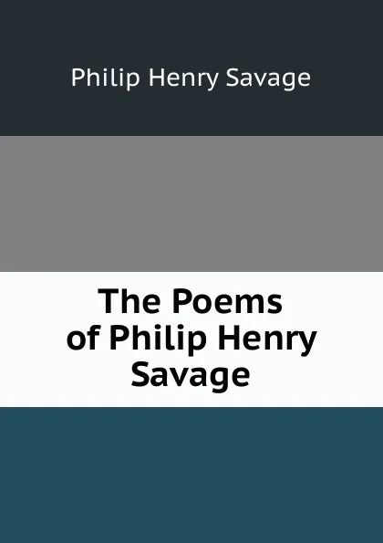 Обложка книги The Poems of Philip Henry Savage, Philip Henry Savage