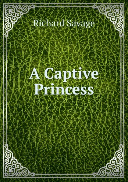 Обложка книги A Captive Princess, Richard Savage