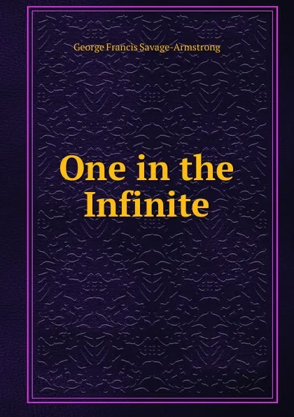 Обложка книги One in the Infinite, George Francis Savage-Armstrong