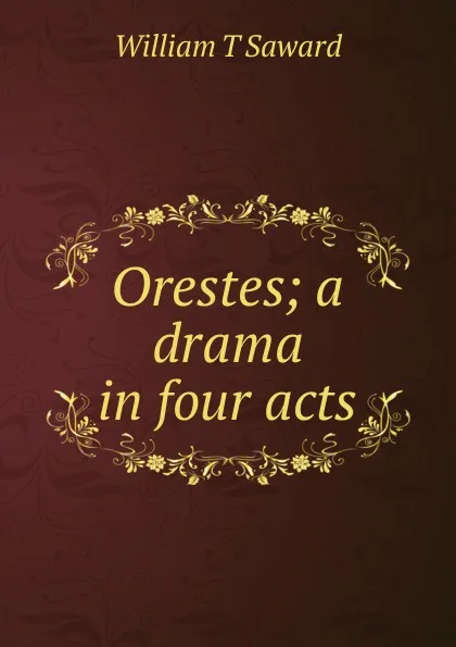 Обложка книги Orestes; a drama in four acts, William T Saward