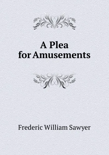 Обложка книги A Plea for Amusements, Frederic William Sawyer