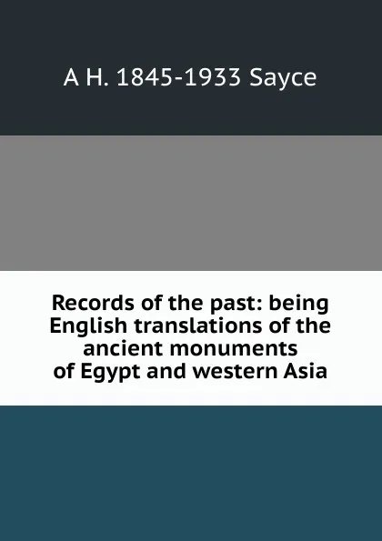 Обложка книги Records of the past: being English translations of the ancient monuments of Egypt and western Asia, Archibald Henry Sayce