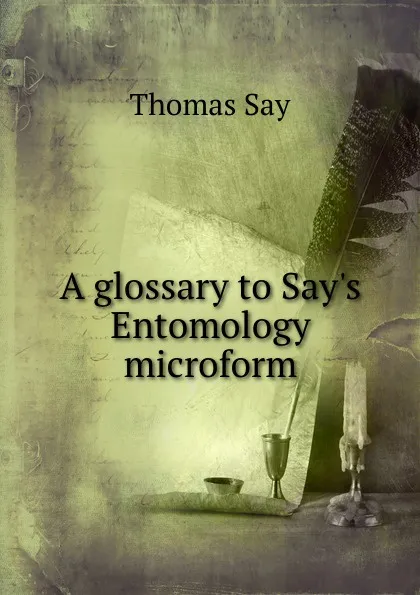 Обложка книги A glossary to Say.s Entomology microform, Thomas Say