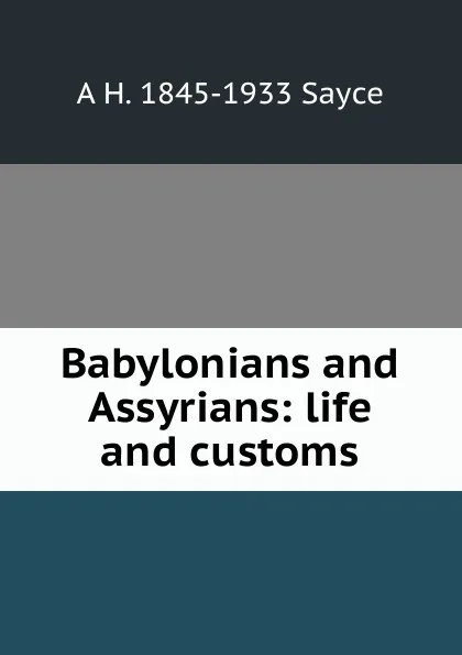 Обложка книги Babylonians and Assyrians: life and customs, Archibald Henry Sayce