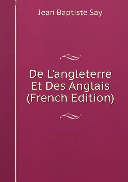 Обложка книги De L.angleterre Et Des Anglais (French Edition), Jean Baptiste