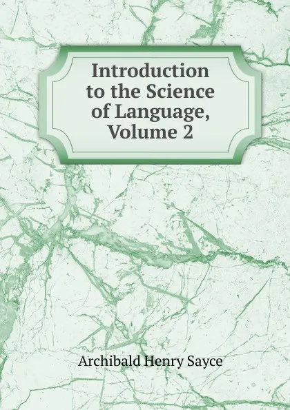 Обложка книги Introduction to the Science of Language, Volume 2, Archibald Henry Sayce