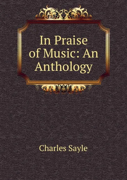 Обложка книги In Praise of Music: An Anthology, Charles Sayle