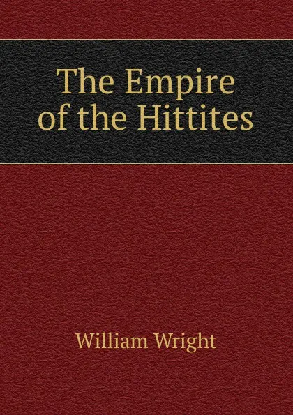 Обложка книги The Empire of the Hittites, William Wright