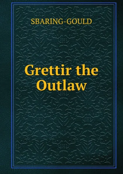 Обложка книги Grettir the Outlaw, S. Baring-Gould