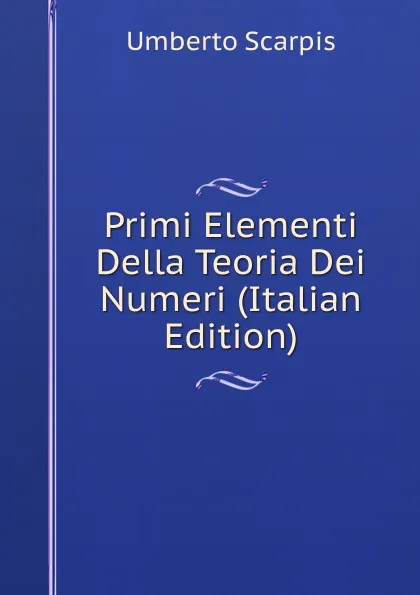 Обложка книги Primi Elementi Della Teoria Dei Numeri (Italian Edition), Umberto Scarpis