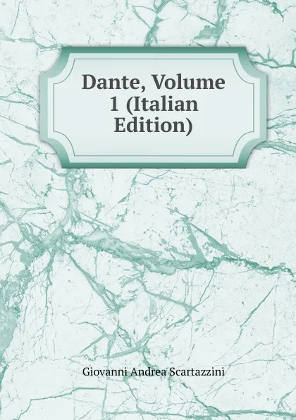 Обложка книги Dante, Volume 1 (Italian Edition), Giovanni Andrea Scartazzini