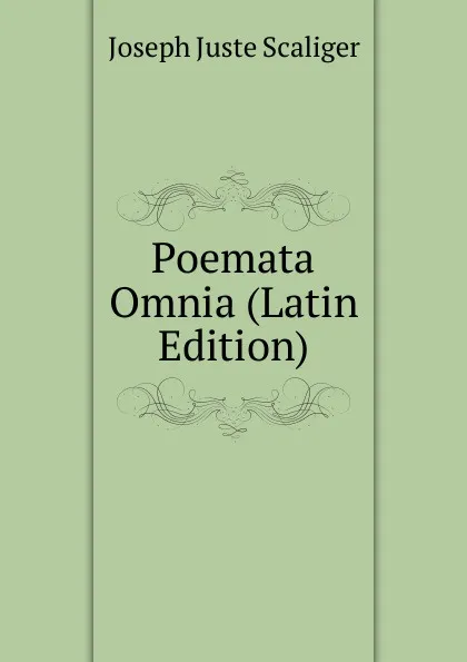 Обложка книги Poemata Omnia (Latin Edition), Joseph Juste Scaliger