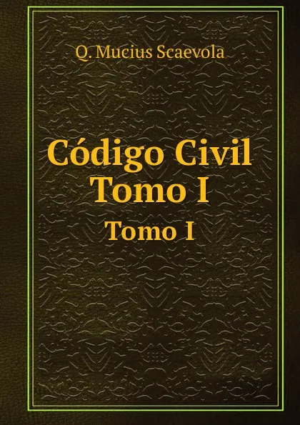 Обложка книги Codigo Civil. Tomo I, Q.M. Scaevola