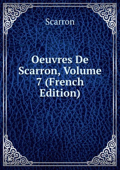 Обложка книги Oeuvres De Scarron, Volume 7 (French Edition), Scarron