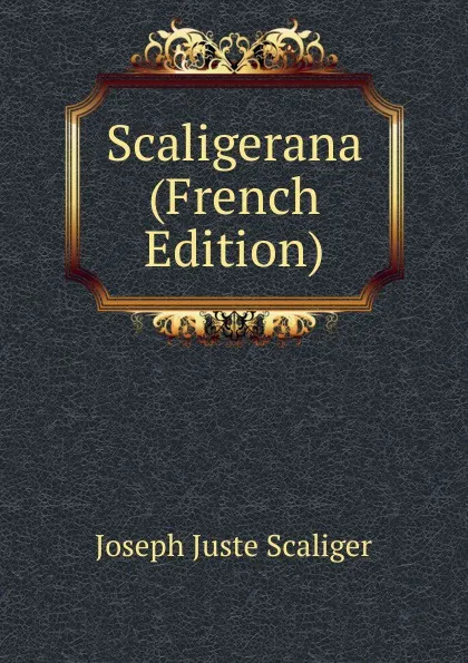 Обложка книги Scaligerana (French Edition), Joseph Juste Scaliger