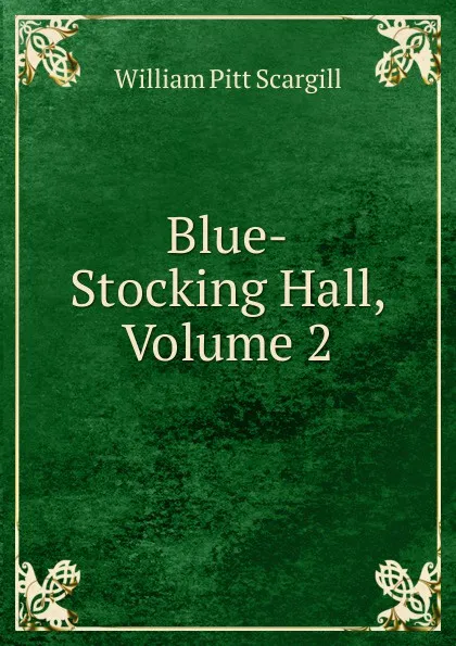 Обложка книги Blue-Stocking Hall, Volume 2, William Pitt Scargill