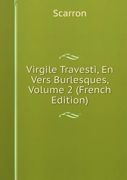 Обложка книги Virgile Travesti, En Vers Burlesques, Volume 2 (French Edition), Scarron