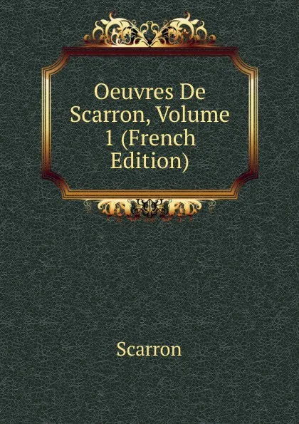 Обложка книги Oeuvres De Scarron, Volume 1 (French Edition), Scarron