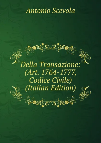 Обложка книги Della Transazione: (Art. 1764-1777, Codice Civile) (Italian Edition), Antonio Scevola