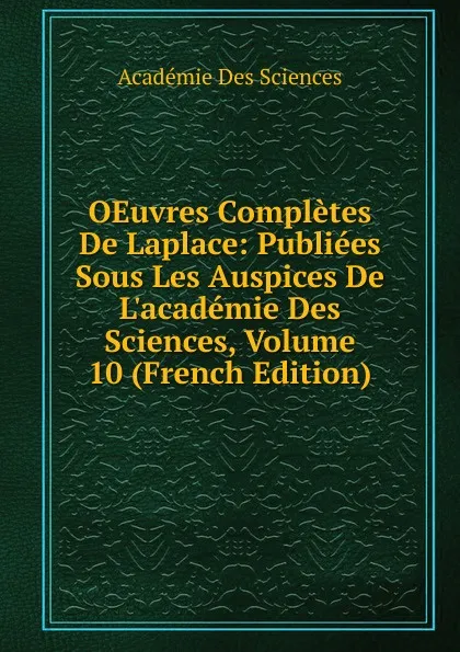 Обложка книги OEuvres Completes De Laplace: Publiees Sous Les Auspices De L.academie Des Sciences, Volume 10 (French Edition), Académie des sciences