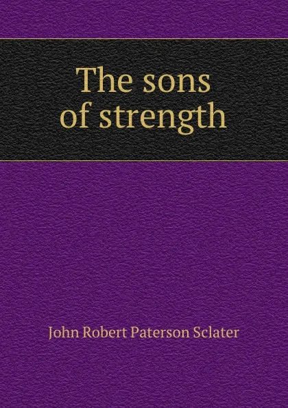 Обложка книги The sons of strength, John Robert Paterson Sclater