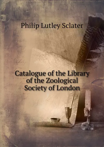 Обложка книги Catalogue of the Library of the Zoological Society of London, Philip Lutley Sclater