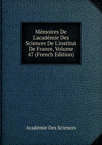 Обложка книги Memoires De L.academie Des Sciences De L.institut De France, Volume 47 (French Edition), Académie des sciences