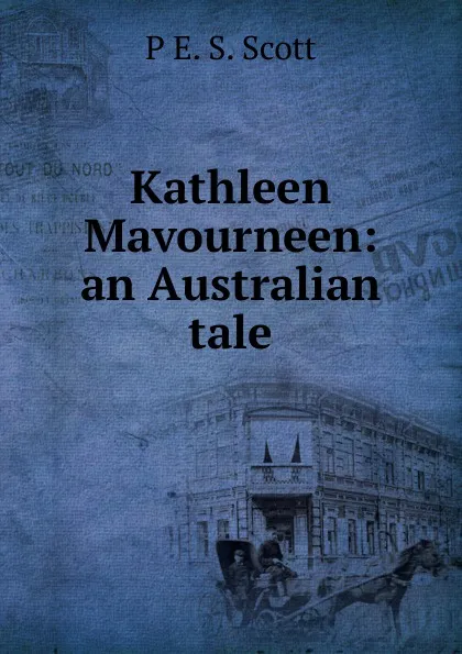 Обложка книги Kathleen Mavourneen: an Australian tale, P E. S. Scott